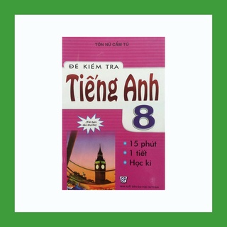 Sách - Đề Kiểm Tra Tiếng Anh 8