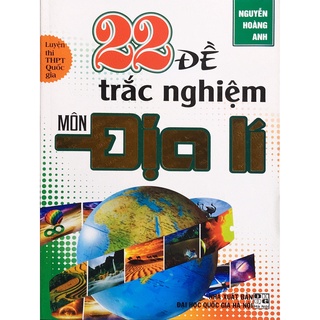 Sách - 22 Đề trắc nghiệm môn Địa lí