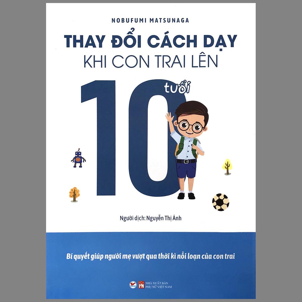 Sách - Thay Đổi Cách Dạy Khi Con Trai Lên 10 Tuổi - Bí quyết giúp người mẹ vượt qua thời kì nổi loạn của con trai