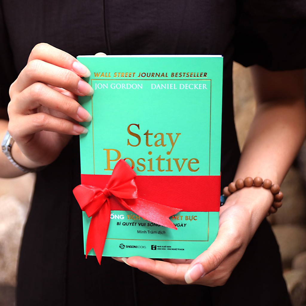 SÁCH: Stay Positive - Sống tích cực, Đời hết bực - Tác giả: Daniel Decker, Jon Gordon