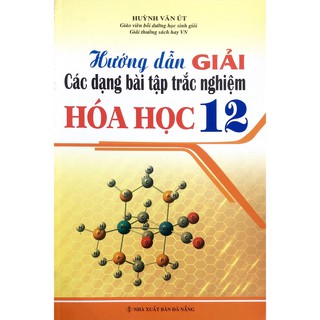 Sách - Hướng Dẫn Giải Các Dạng Bài Tập Trắc Nghiệm Hóa Học Lớp 12