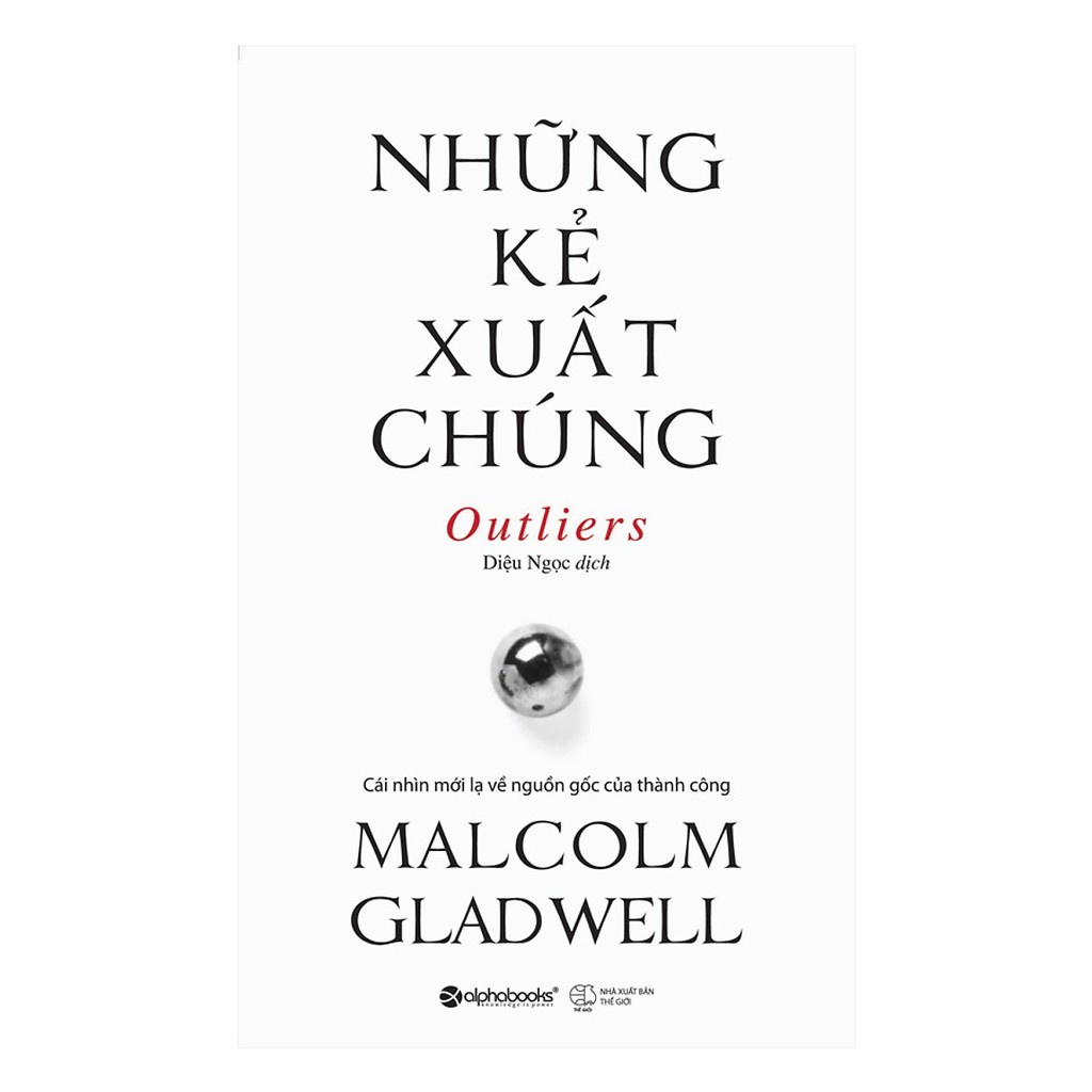 Sách > Những Kẻ Xuất Chúng - Cái Nhìn Mới Lạ Về Nguồn Gốc Thành Công > Malcolm Gladwell (Tái Bản Mới Nhất)