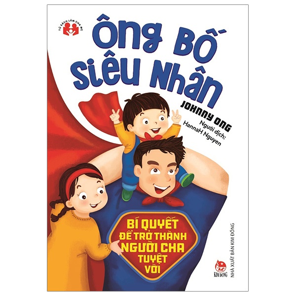 Sách - Ông Bố Siêu Nhân - Bí Quyết Để Trở Thành Người Cha Tuyệt Vời - NXB Kim Đồng