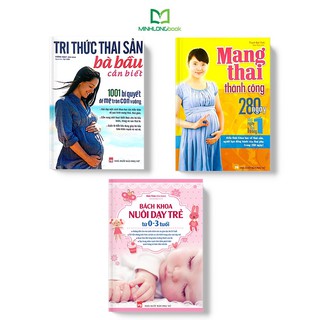 Combo Tri Thức Thai Sản Bà Bầu Cần Biết + Mang Thai Thành Công 280 Ngày + Bách Khoa Nuôi Dạy Trẻ Từ 0-3 Tuổi