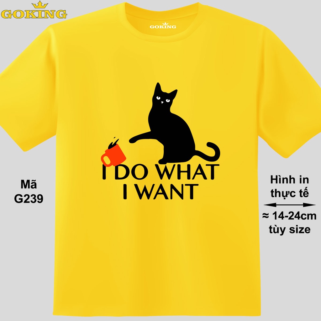 I DO WHAT I WANT, mã G239. Áo thun hàng hiệu cho nam nữ, cặp đôi, gia đình, đội nhóm. Size inbox. Áo phông teen in đẹp