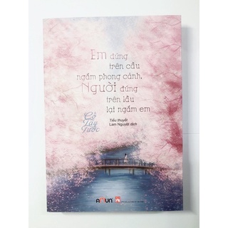 Sách ngôn tình - Em đứng trên cầu ngắm phong cảnh, anh đứng dưới lầu ngắm lại em