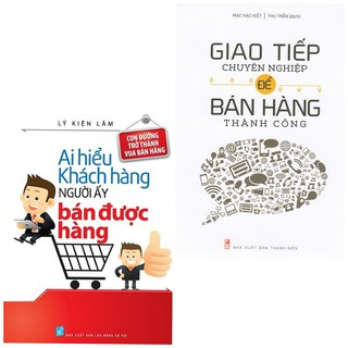 Combo Ai Hiểu Khách Hàng Người Ấy Bán Được Hàng + Giao Tiếp Chuyên Nghiệp Để Bán Hàng