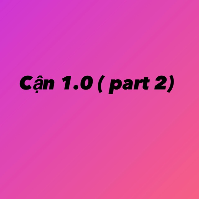 Cận 1.0 ( part2)