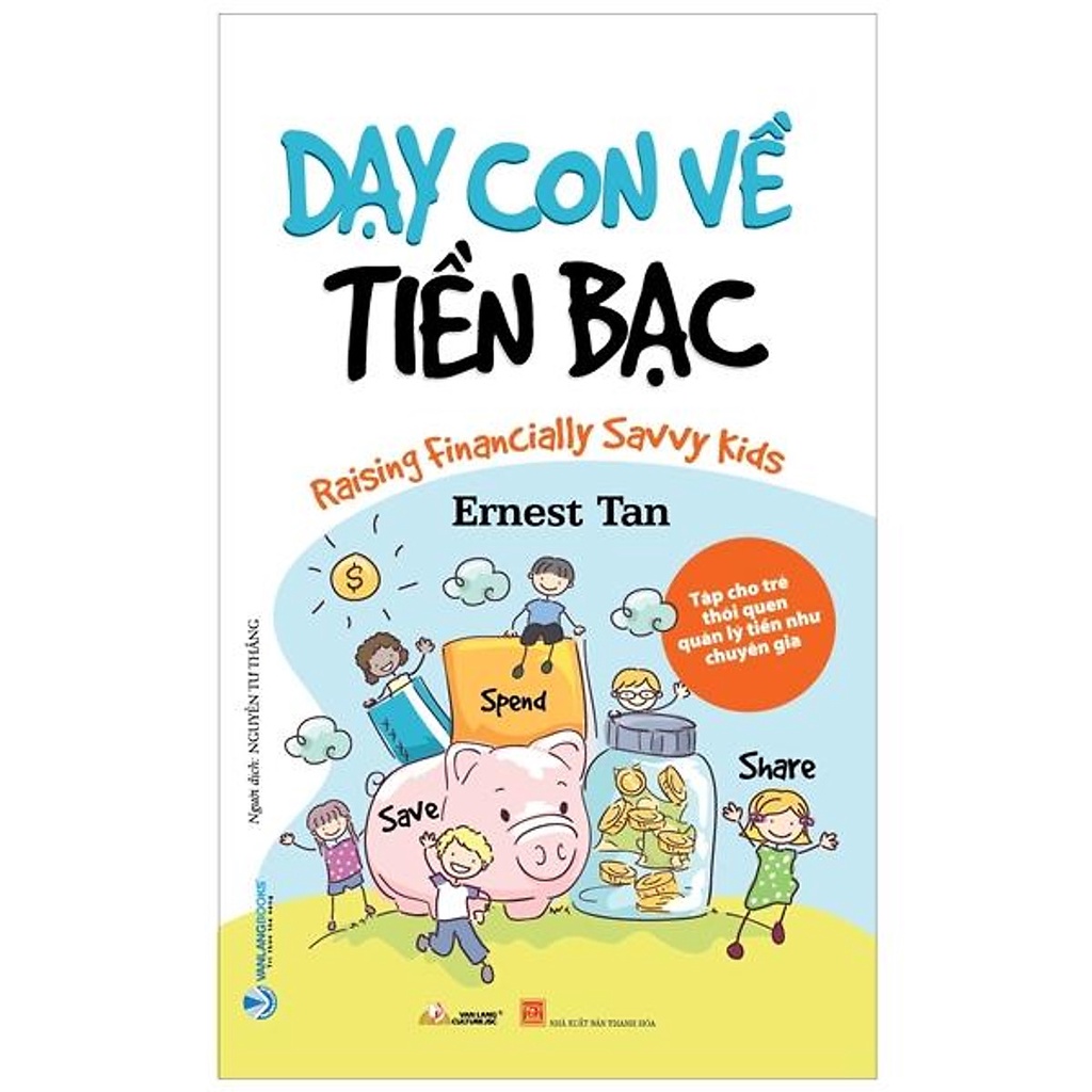 Sách - Dạy Con Về Tiền Bạc - Tập Cho Trẻ Thói Quen Quản Lý Tiền Như Chuyên Gia (Ernest Tan- Văn Lang)