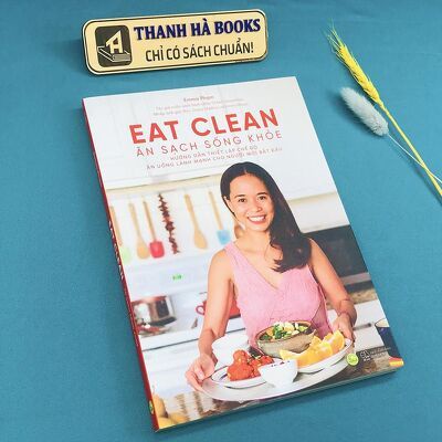 Sách - Eat Clean: Ăn Sạch Sống Khỏe - Hướng dẫn thiết lập chế độ ăn uống lành mạnh cho người mới bắt đầu