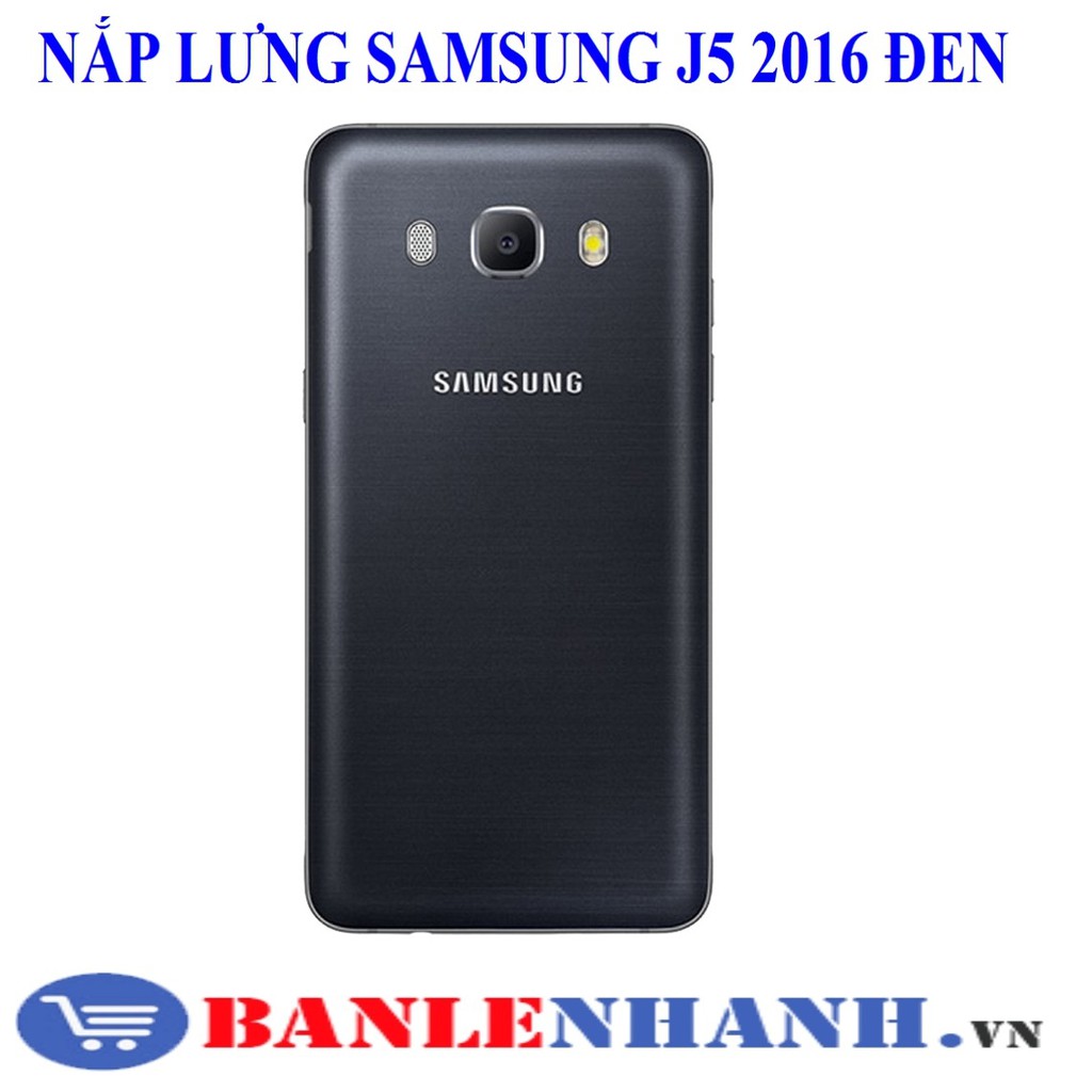 NẮP LƯNG SAMSUNG J5 2016 MÀU ĐEN	 [VỎ ZIN, XỊN]