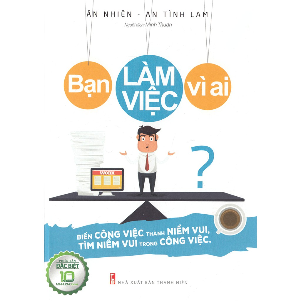 Sách: Bạn Làm Việc Vì Ai - Biến Công Việc Thành Niềm Vui - Tìm Niềm Vui Trong Công Việc  ( Bìa Cứng)