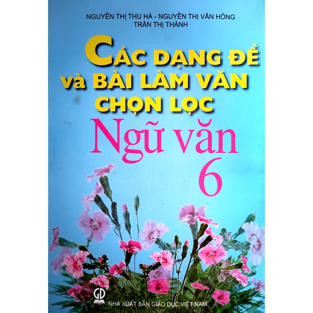 Sách - Các dạng đề và bài làm văn chọn lọc Ngữ Văn 6