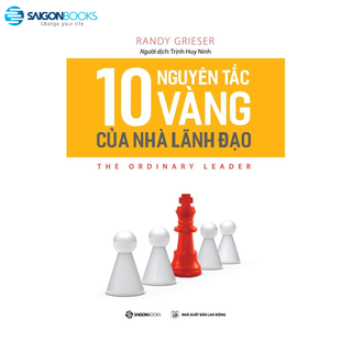 SÁCH: 10 nguyên tắc vàng của nhà lãnh đạo (The Ordinary Leader) - Tác giả Randy Grieser