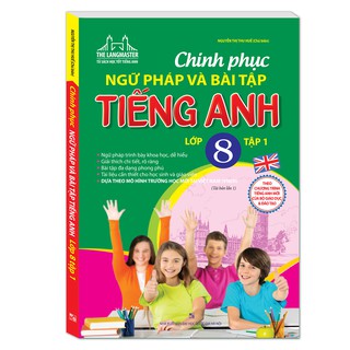 Chinh Phục Ngữ Pháp Và Bài Tập Tiếng Anh Lớp 8 - Tập 1