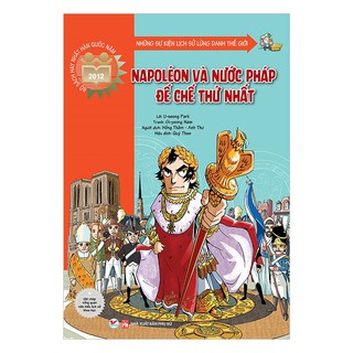 Những Sự Kiện Lịch Sử Lừng Danh Thế Giới - Napoléon Và Nước Pháp Đế Chế Thứ Nhất