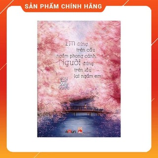 Em đứng trên cầu ngắm phong cảnh, người đứng dưới lầu lại ngắm em (Tái bản)
