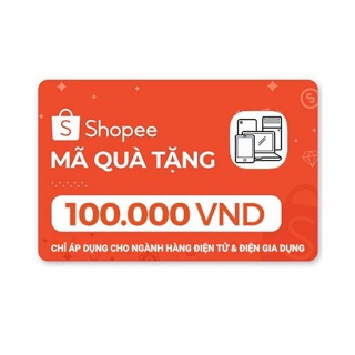 [E-voucher] Mã Quà Tặng Shopee 100.000đ thanh toán cho sản phẩm thuộc ngành hàng điện tử và điện gia dụng