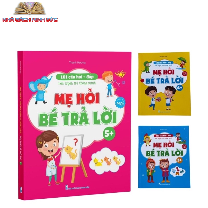 Sách - 101 Câu Hỏi Đáp Rèn Luyện Trí Thông Minh – Mẹ Hỏi Bé Trả Lời - Dành cho trẻ từ 3-4 tuổi, 4-5 tuổi và 5-6 tuổi