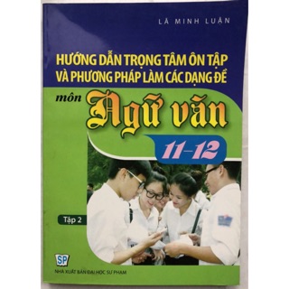 Hướng dẫn trọng tâm ôn tập và phương pháp làm các dạng đề môn ngữ văn 11-12