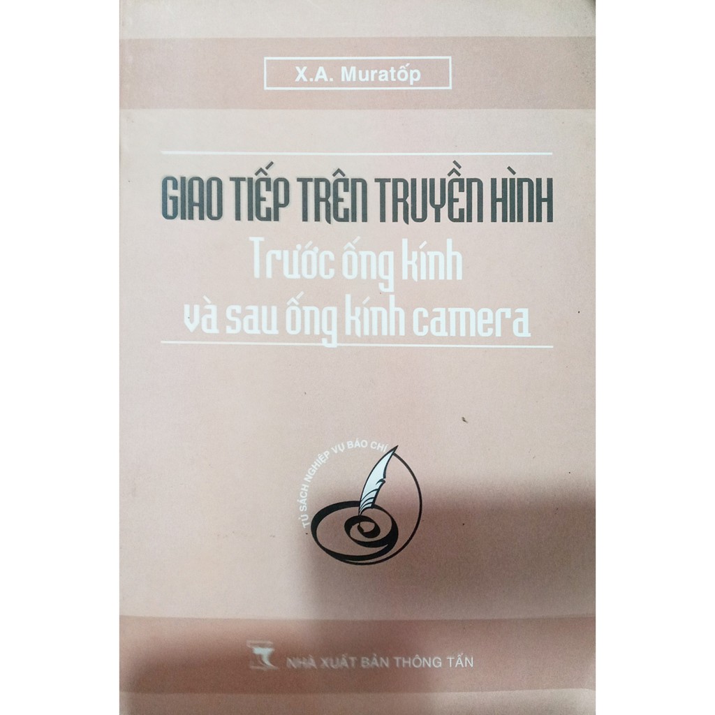 Sách-Giao Tiếp Trên Truyền Hình Trước Ống Kính Và Sau Ống Kính Camera (Tủ Sách Nghiệp Vụ Báo Chí)