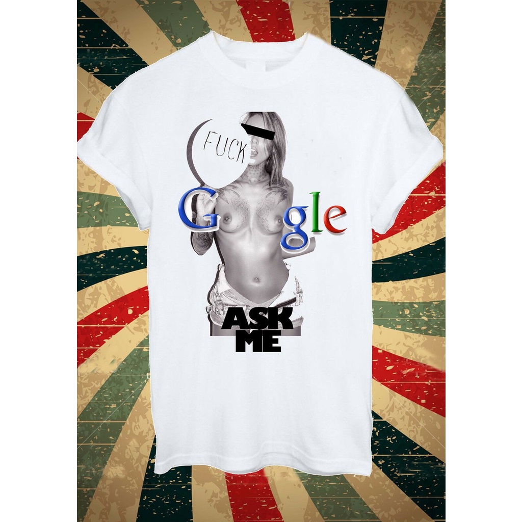 Men Short Sleeve Summer 100% Cotton Gym Athletic T-shirt F*Ck Google Ask Me Sexy Girl Censored Funny T Shirt Men Unisex 1246