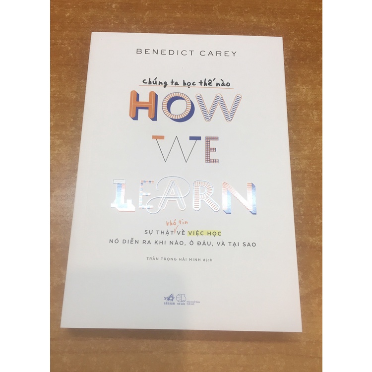 Sách - Chúng Ta Học Thế Nào - How We Learn  (Sự Thật Khó Tin Về Việc Học Nó Diễn Ra Khi Nào, Ở Đâu Và Tại Sao)