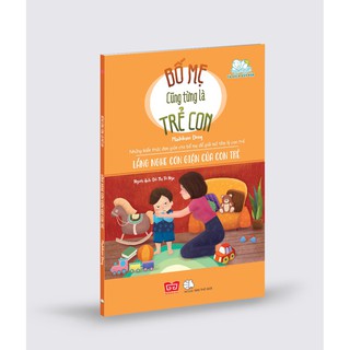 Bố Mẹ Cũng Từng Là Trẻ Con - Lắng nghe Cơn Giận Của Con Trẻ