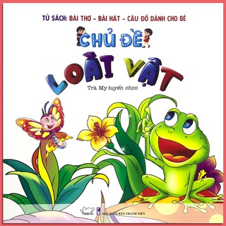 Tủ Sách Bài Thơ - Bài Hát - Câu Đố Dành Cho Bé: Chủ Đề Loài Vật