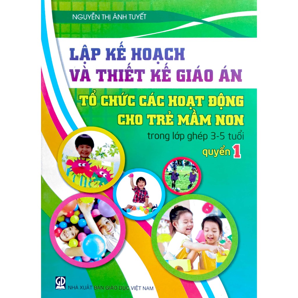 Sách - Lập kế hoạch và Thiết kế giáo án Tổ chức các hoạt động cho Trẻ Mầm Non trong lớp ghép 3-5 tuổi - Quyển 1