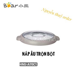 (SẴN) Nắp âu trộn bột chính hãng máy BEAR 7L HMJ-70C1