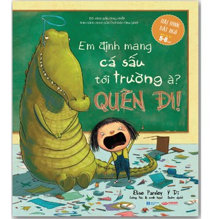 Sách - Em Định Mang Cá Sấu Tới Trường À, Quên Đi!