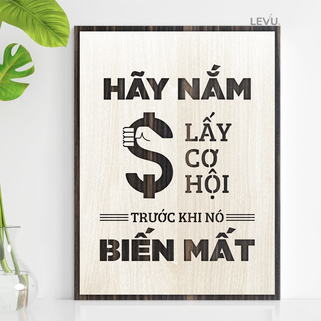 Tranh Gỗ Decor Treo Tường LEVU071 &quot;hãy nắm lấy cơ hội trước khi nó biến mất&quot;