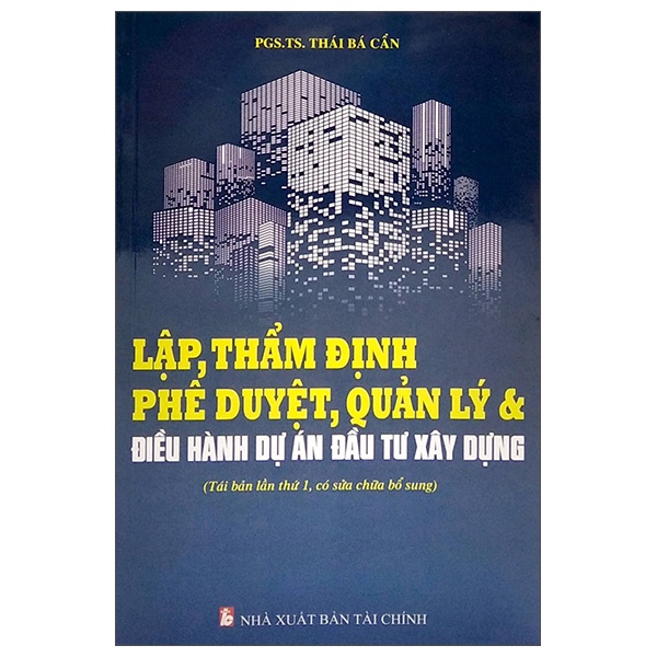Sách Lập, Thẩm Định Phê Duyệt, Quản Lý Và Điều Hành Dự Án Đầu Tư Xây Dựng (Tái Bản Lần Thứ 1, Có Sửa Chữa Bổ Sung)