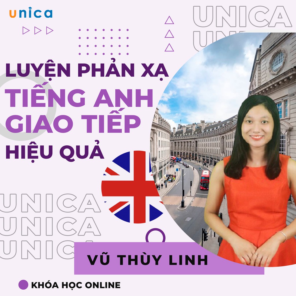 Khóa học Luyện phản xạ tiếng Anh giao tiếp siêu hiệu quả , GV Linh Vũ UNICA.VN