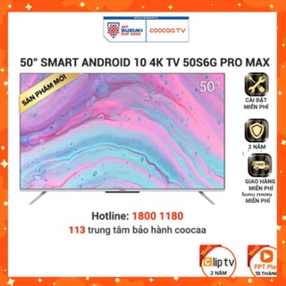Smart Tivi Coocaa Android 10 50 inch - Model 50S6G Pro Max - Miễn phí lắp đặt (sale tưng bừng)