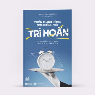 Sách - Muốn Thành Công, Nói Không Với Trì Hoãn: 21 Nguyên Tắc Vàng Đập Tan Sự Trì Hoãn