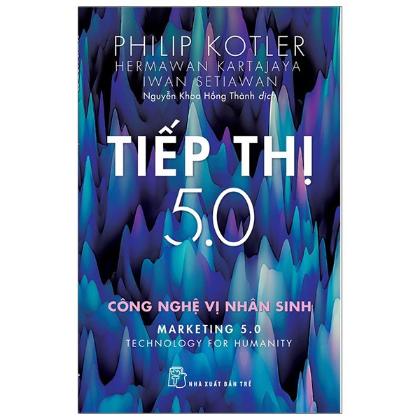 Sách - Tiếp Thị 5.0 Công Nghệ Vị Nhân Sinh - Philip Kotler, Hermawan Kartajaya, Iwan Setiawan - NXB Trẻ