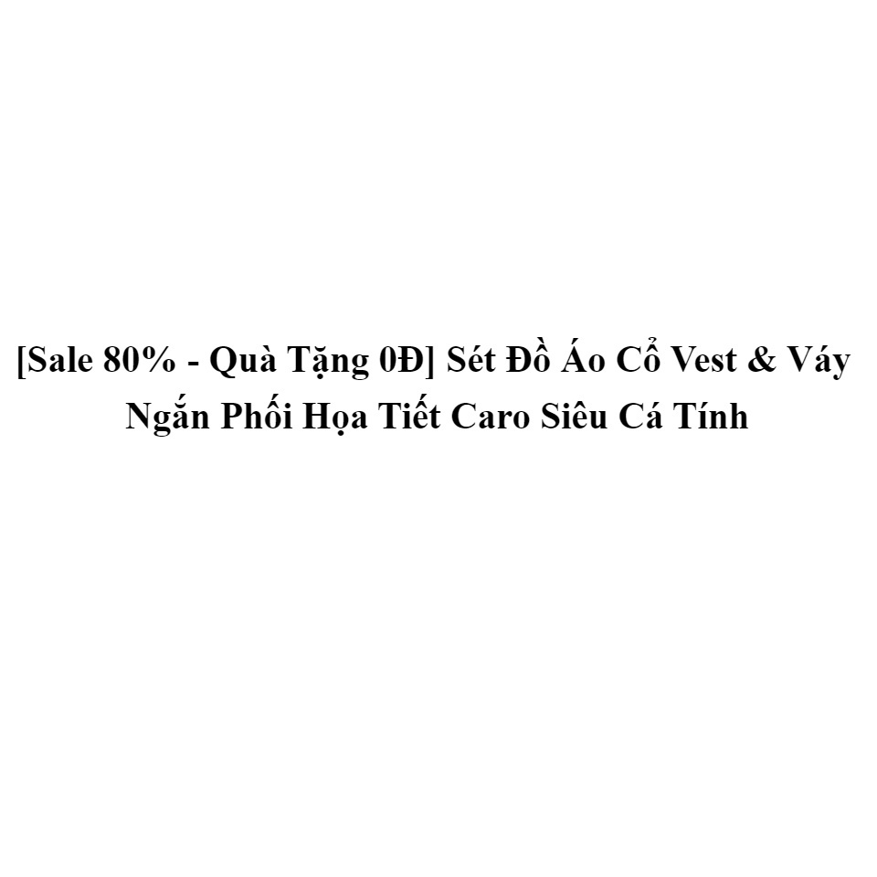 Sét Đồ Áo Cổ Vest & Váy Ngắn Phối Họa Tiết Caro Siêu Cá Tính