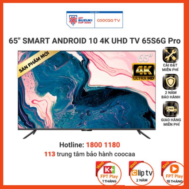 Smart Tivi Coocaa Android 10.0 4K UHD 65inch - Model 65S6G PRO - free lắp ráp Sale giá sốc (khuyến mãi bùng nổ)