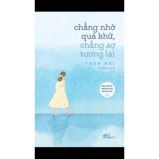 Sách - Chẳng Nhớ Quá Khứ, Chẳng Sợ Tương Lai