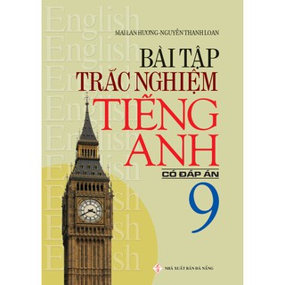 SÁCH - Trắc Nghiệm Tiếng Anh 9 (Có Đáp án) TB - Tác giả Mai Lan Hương & Nguyễn Thanh Loan