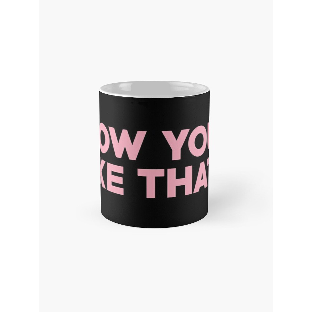 Cốc in hình HOW YOU LIKE THAT