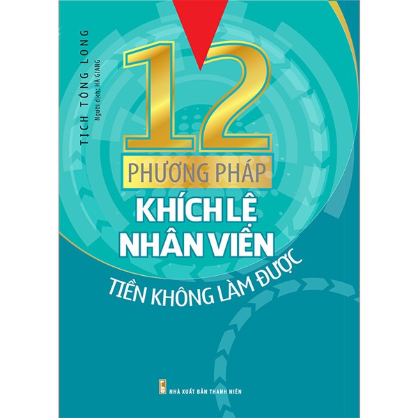 Sách: 12 Phương Pháp Khích Lệ Nhân Viên T.iền Không Làm Được