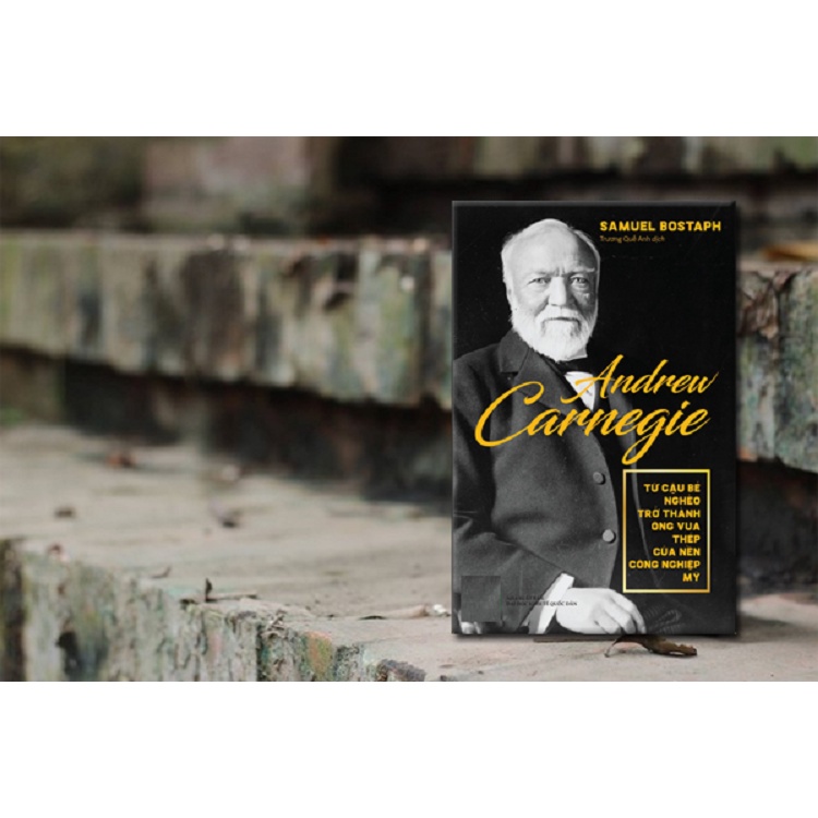 Sách - Andrew Carnegie từ cậu bé nghèo trở thành ông vua thép của nền công nghiệp Mỹ