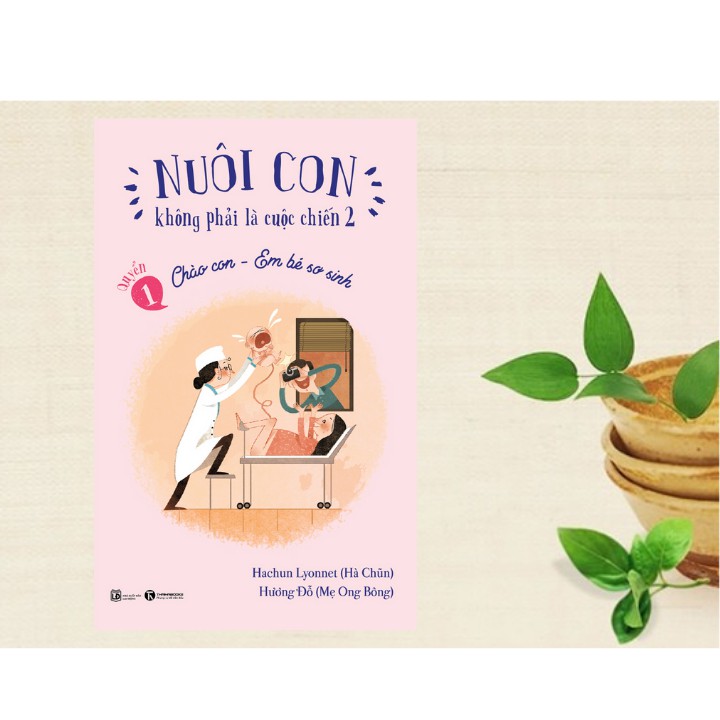 Sách - Nuôi Con Không phải Là Cuộc Chiến 2 (Quyển 1) - Chào Con - Em Bé Sơ Sinh