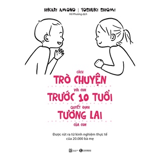 Sách - Cách Trò Chuyện Với Con Trước 10 Tuổi Quyết Định Tương Lai Của Con