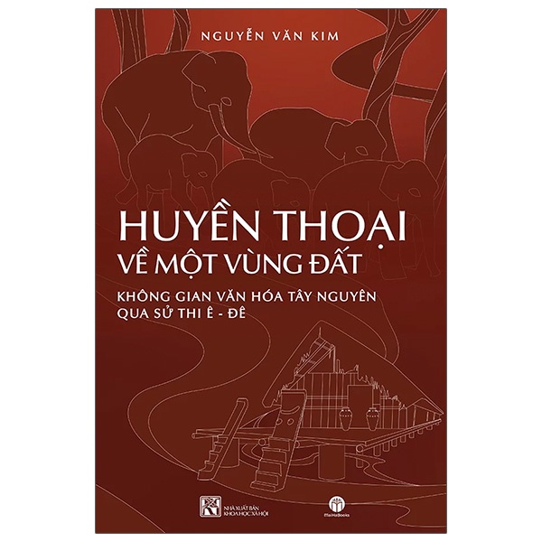 Sách Huyền Thoại Về Một Vùng Đất: Không Gian Văn Hóa Tây Nguyên Qua Sử Thi Êđê