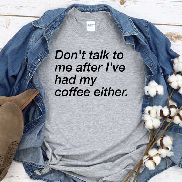 Áo Thun Tay Ngắn In Chữ Don 't Talk To Me After I' Ve Had My Coffee Either Size S, M, L, Xl, 2xl, 3xl