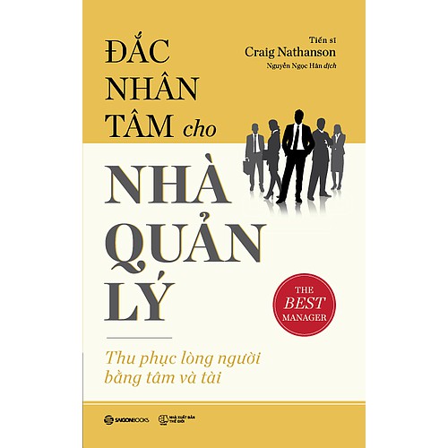 SÁCH: Đắc nhân tâm cho nhà quản lý: Thu phục lòng người bằng nhân tài (The Best Manager) - Tác giả: Dr. Craig Nathanson